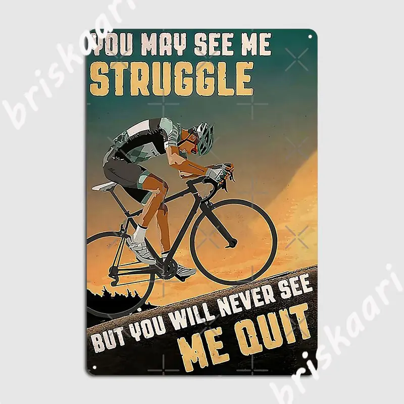 Cycling You May See Me Struggle But You Will Never See Me Quit Metal Plaque Poster Pub Garage Custom Tin Sign Posters