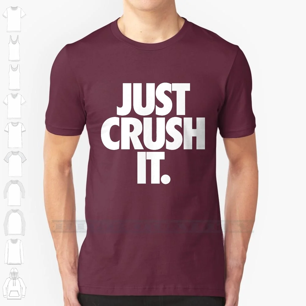 Just Crush It. 100% Cotton T Shirt Crush Just Tip Parody Slogan Adult Funny Humor Top Selling Graphic Distressed Epic Awesome