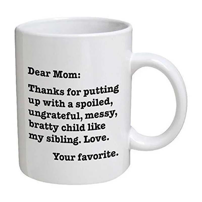 Funny Mug - Dear Mom: Thanks for putting up with a bratty child. Love. Your favorite - 11 OZ Coffee Mugs - Funny Inspirational a