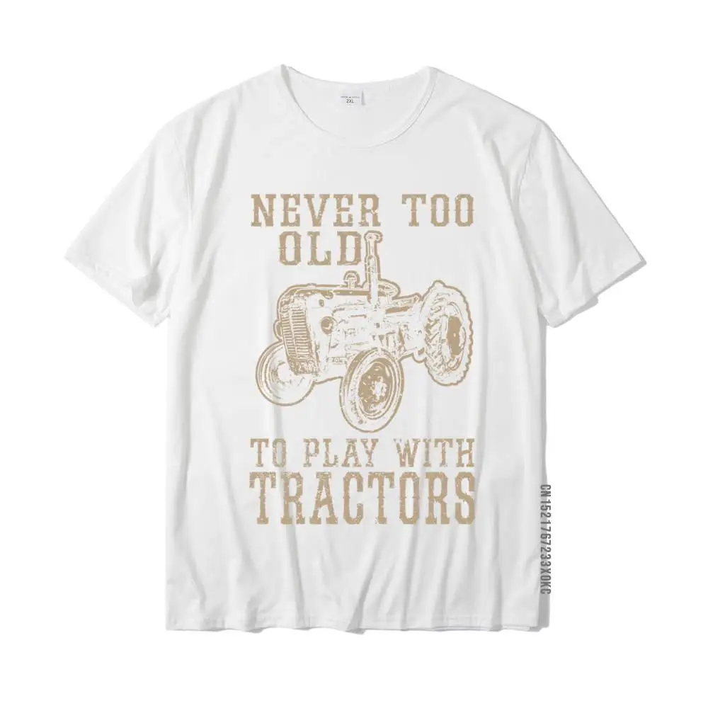 Never Too Old To Play With Tractors Funny Farmer Farming Sweatshirt New Coming Normal Tshirts Cotton Tops Tees For Men Normal