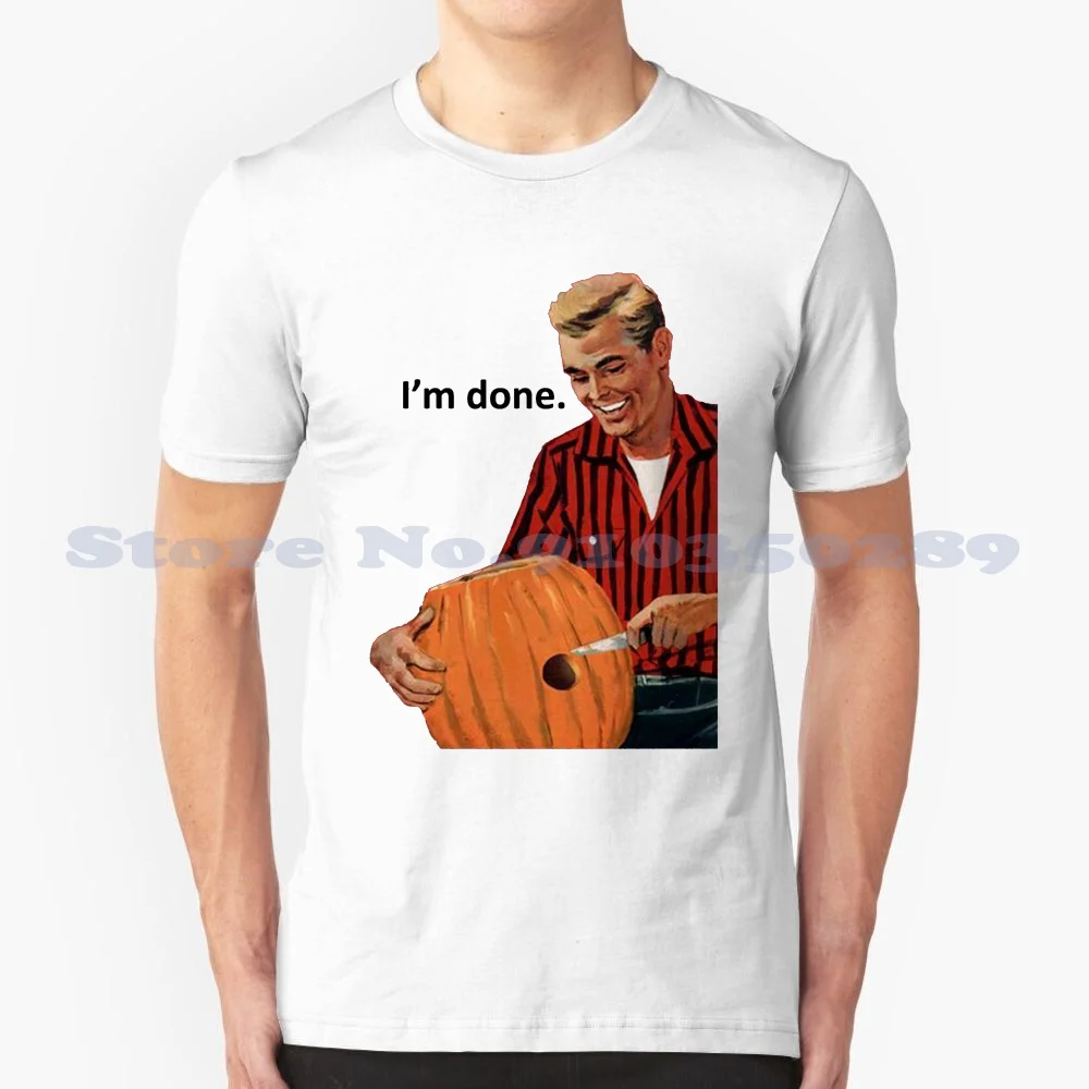 I'M Done 100% Cotton T-Shirt Im Done Pumpkin Carving Craft Gloryhole Halloween All Hallows Eve All Saints Eve Jack O Lantern