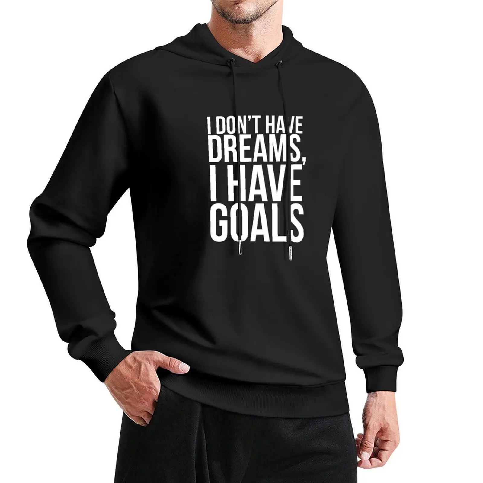 

I Don't have dreams, I have goals Pullover Hoodie mens clothing hooded shirt men wear graphic hoodie