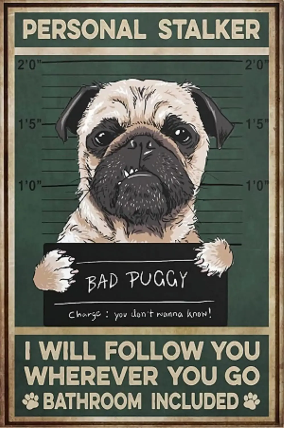 Cusde Funny Pug Bad Puggy Personal Stalker I Will Follow You Wherever You Go Bathroom Included Art Poster Metal Tin Sign Plaque