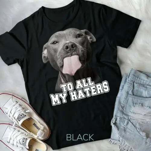 

Funny Pitbull To All My Haters Shirt Pitbull Dog Lover Gift Unisex Form T-Shirt