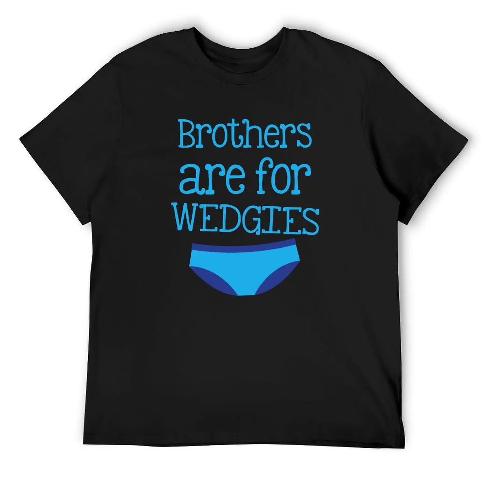 

Brothers are for Wedgies (with a pair of underwear) T-Shirt summer clothes sweat plain white t shirts men