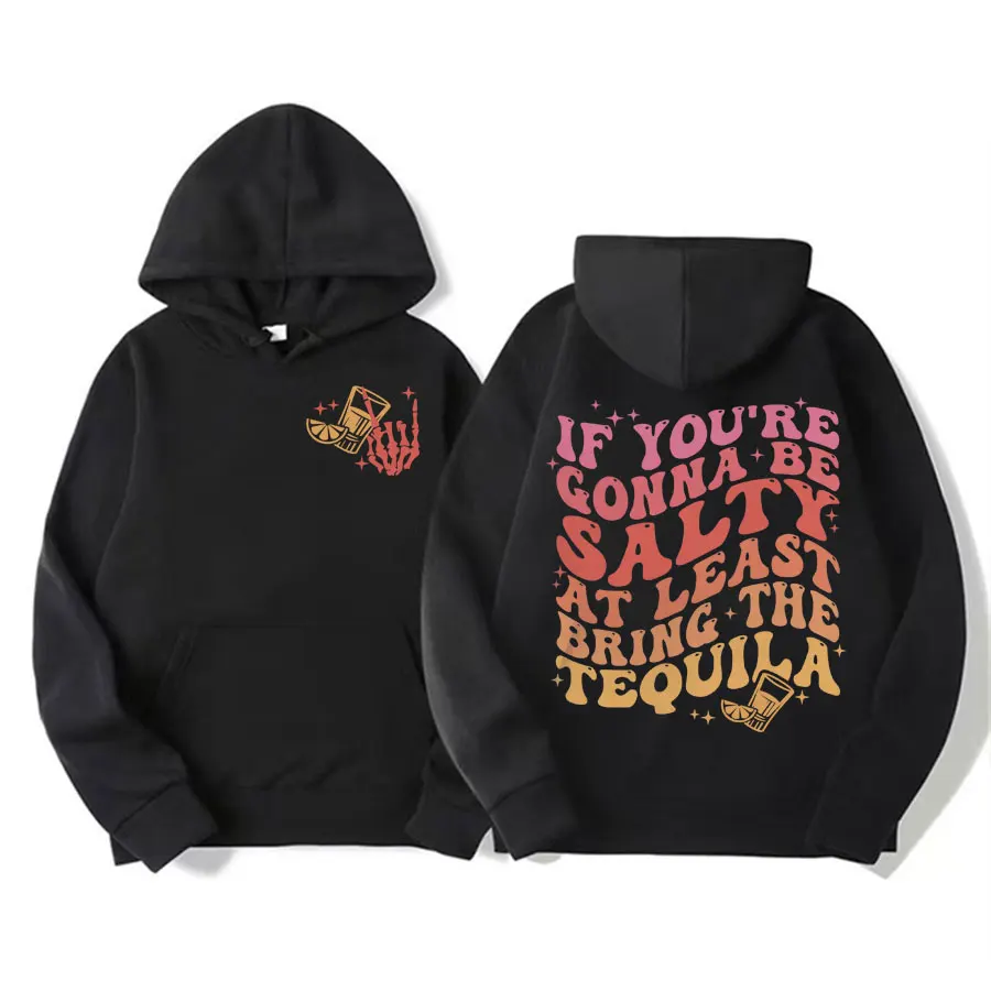 

If You're Gonna Be Salty At Least Bring The Tequila Funny Y2k Meme Hoodies Men Women's Harajuku Gothic Fashion Hoodie Sweatshirt