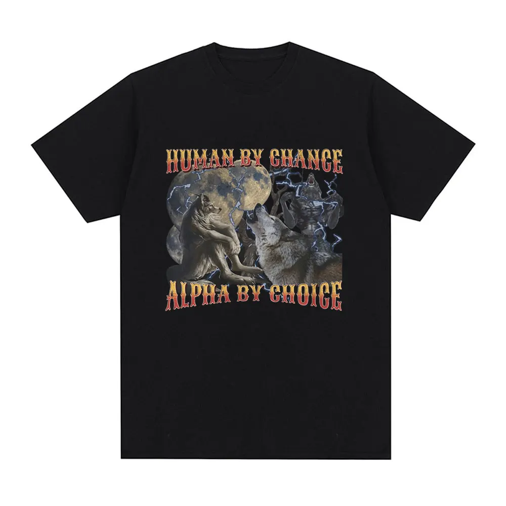 Human By Chance Alpha By Choice Funny Wolf Meme T-shirt Men Women Fashion Short Sleeve T Shirts Casual Cotton Oversized T-shirts