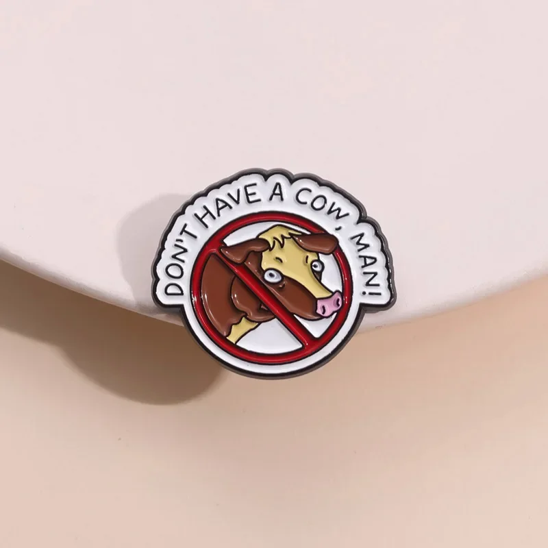 Don't Have A Cow Man  Custom Badge Soft Hard Enamel Metal Lapel Pin Plating Brooch Gift Jewelry Accessories