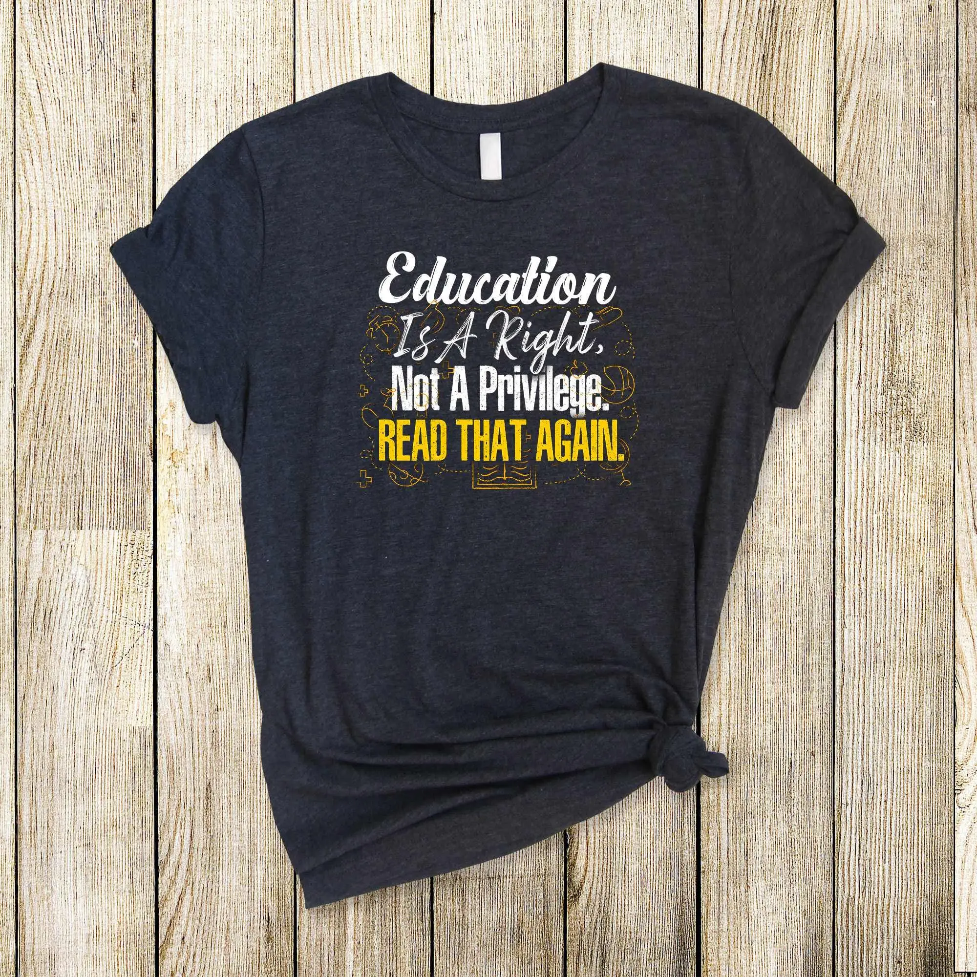 Education Is A Right T Shirt Not Privilege Read That Again Teacher