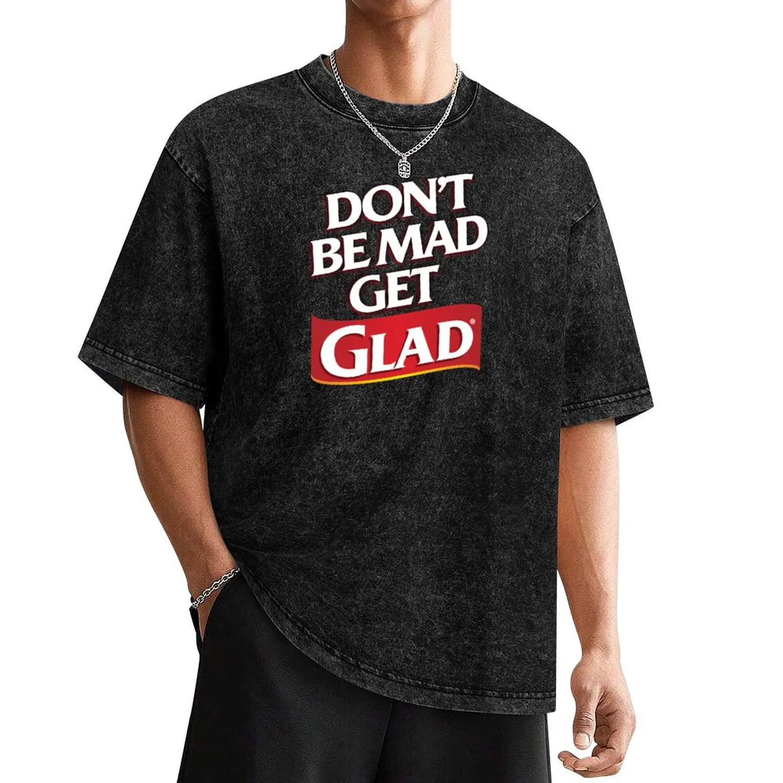 Don't be mad get GLAD T-Shirt Man t-shirt new edition men t shirts high quality