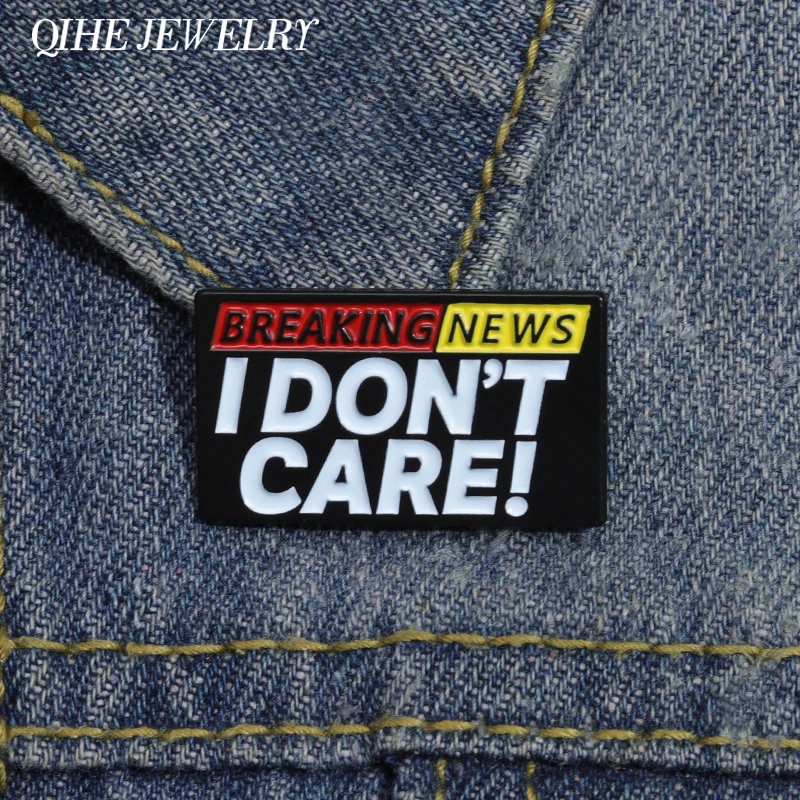 I DON'S CARE  Enamel Pin Funny Texts Quote BREAKING NEWS Brooch Jewelry Gifts  A Free Attitude Towards Life Pins Lapel Badges