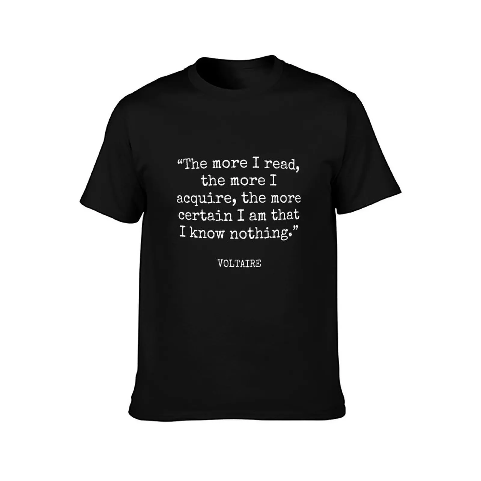 Voltaire - The more I read, the more I acquire, the more certain I am that know nothing. T-Shirt