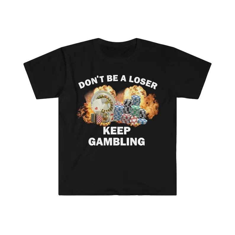

Футболка Don't Be A Loser Keep Gambling, футболка с юмором, забавный подарок, забавная рубашка с мемами, футболка унисекс, забавная футболка