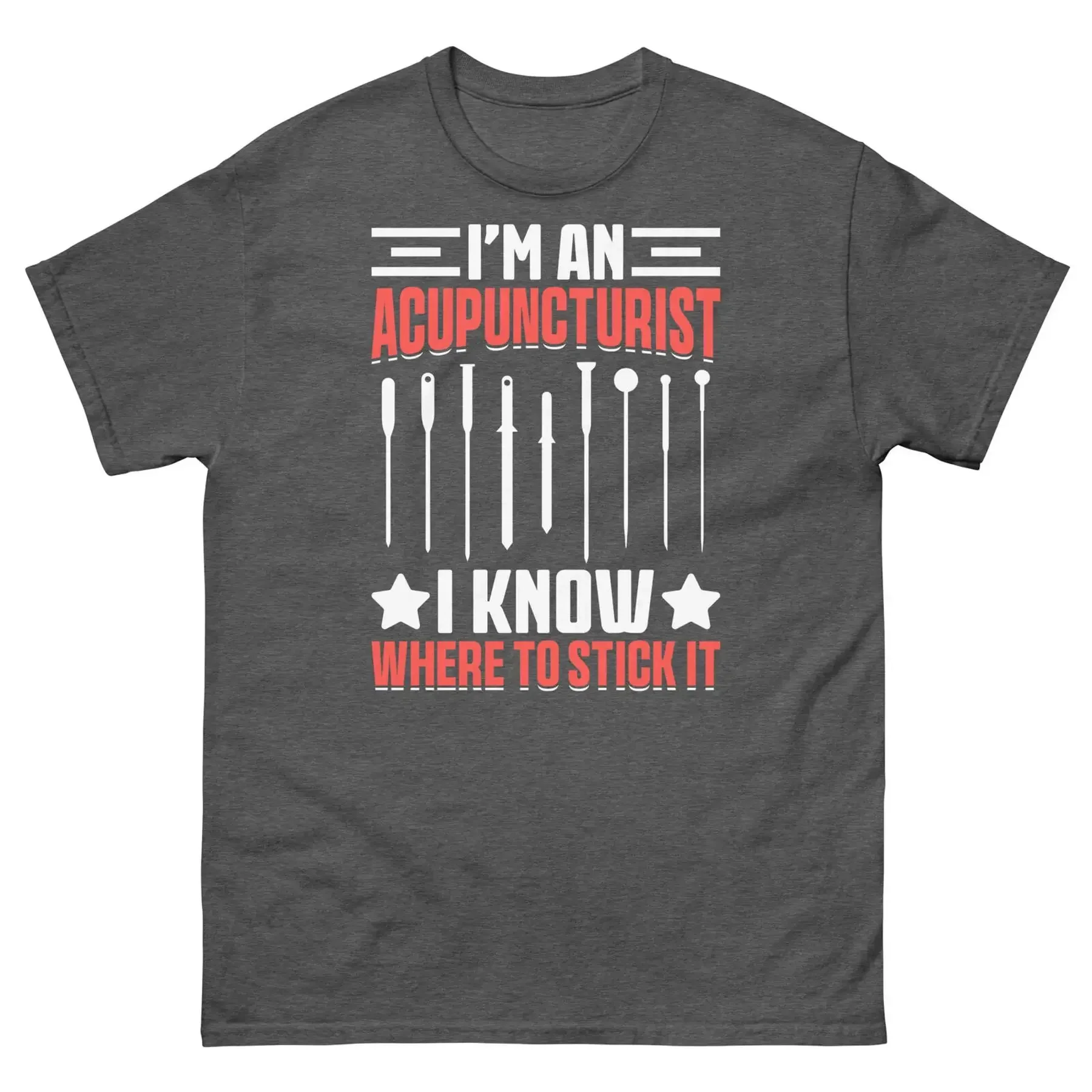 I m an Acupuncturist I Know Where to Stick It Acupuncture Men s Classic Tee