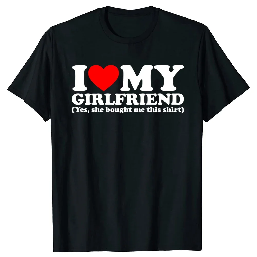 Funny I Love My Girlfriend Yes She Bought Me This Shirt Graphic Boyfriend Girlfriend Heart Birthday Gifts T-shirt Men Clothes