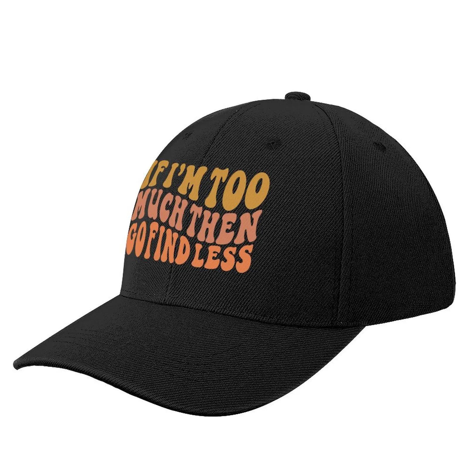 If I'm Too Much Then Go Find Less - Offensive Humor Baseball Cap funny hat Bobble Hat Caps Male Women's