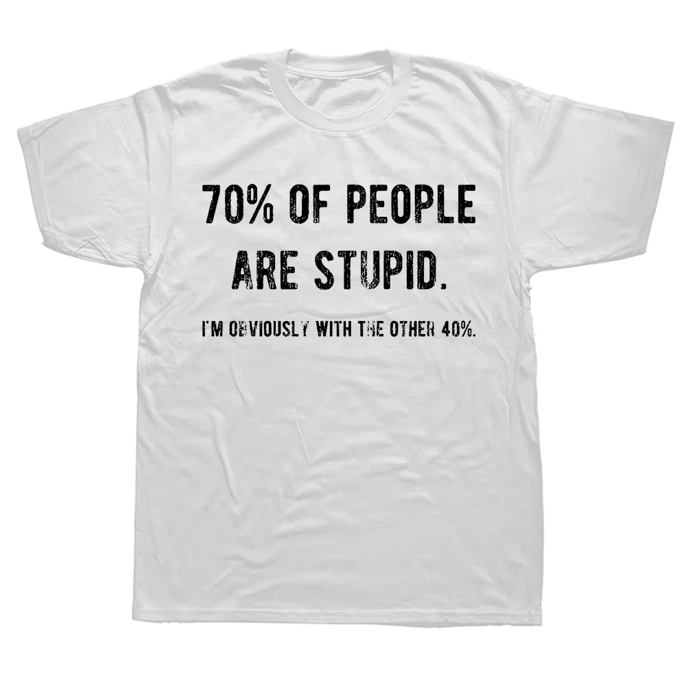 Novelty Awesome 70% of People Are Stupid, I'm Obviously The Other 40% T-shirt Ironic Humor Birthday Gift Summer Style T-shirt