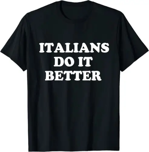 

Italians Do It Better Italian Italia Funny Humor Gift T-Shirt S-3XL