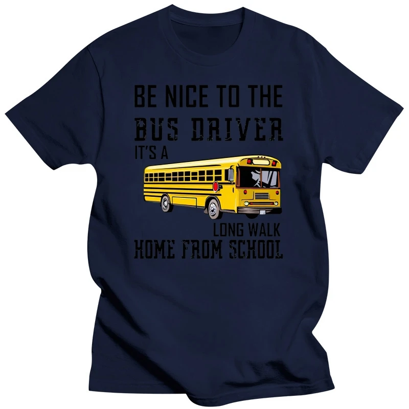 Be Nice To The Bus Driver It’S A Long Walk Home From School Men Shirt S-3Xl Streetwear Funny Tee Shirt