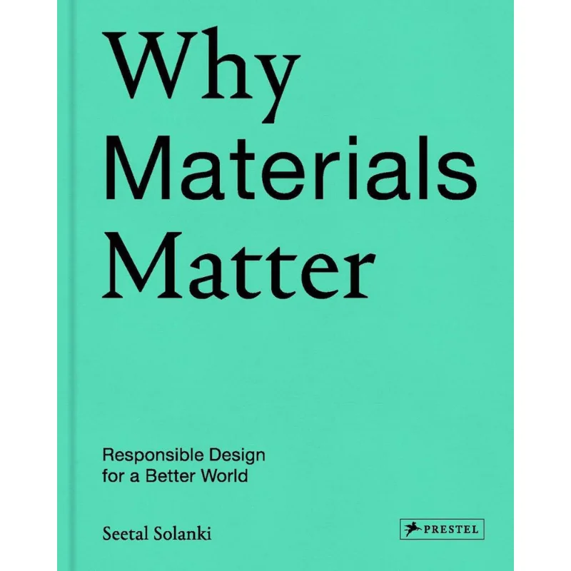 

Why Materials Matter Responsible Design For A Better World Seetal Solanki Prestel Publishing 9783791384719 Book