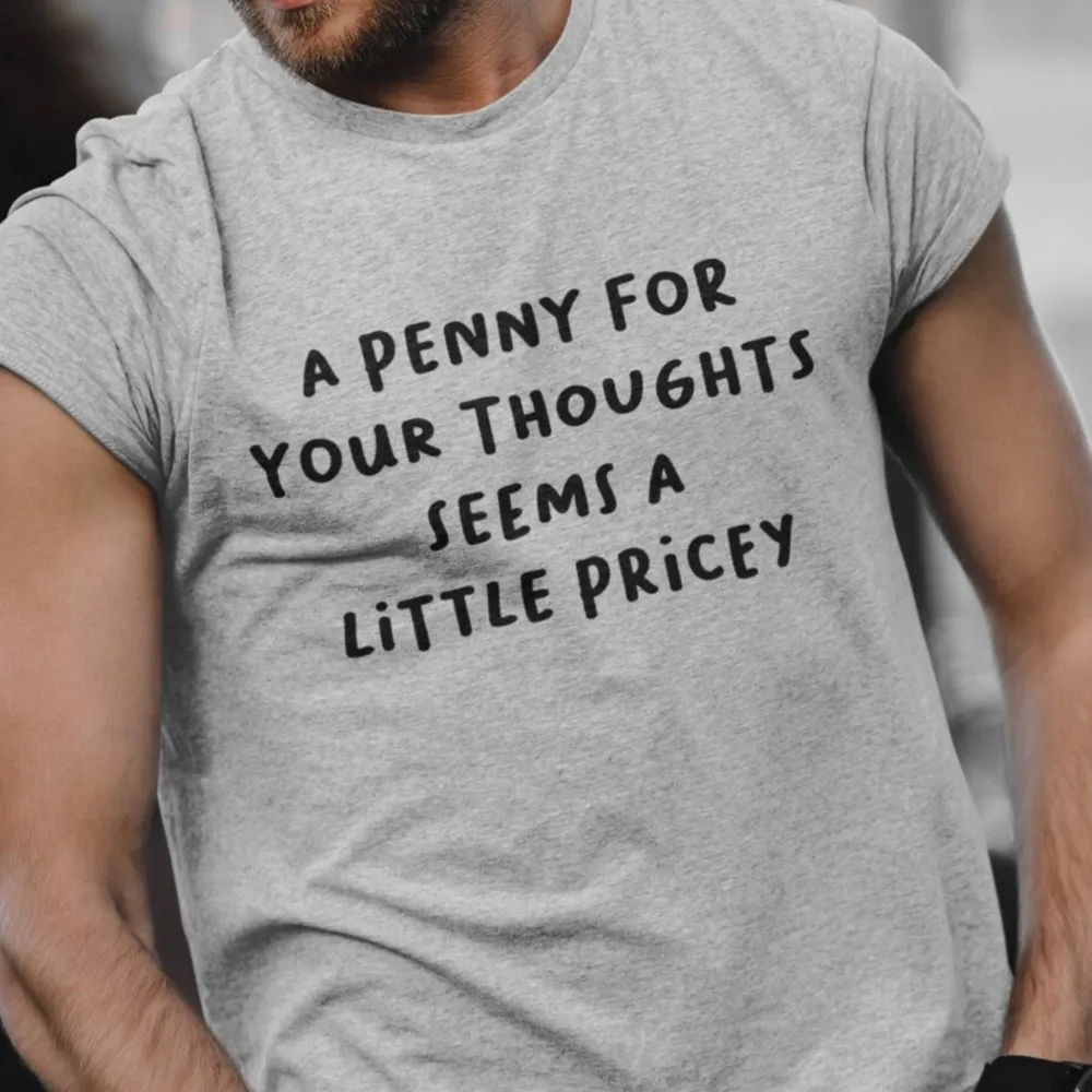 

Penny For Your Thoughts Seems A Little Pricey T Shirt Humor Saying Print Men T Shirts Round Neck Plus Size Streetwear Tops