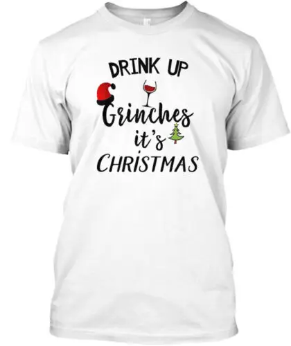 Drink Up Grinches It's Christmas Party T T-Shirt Made in the USA Size S to 5XL