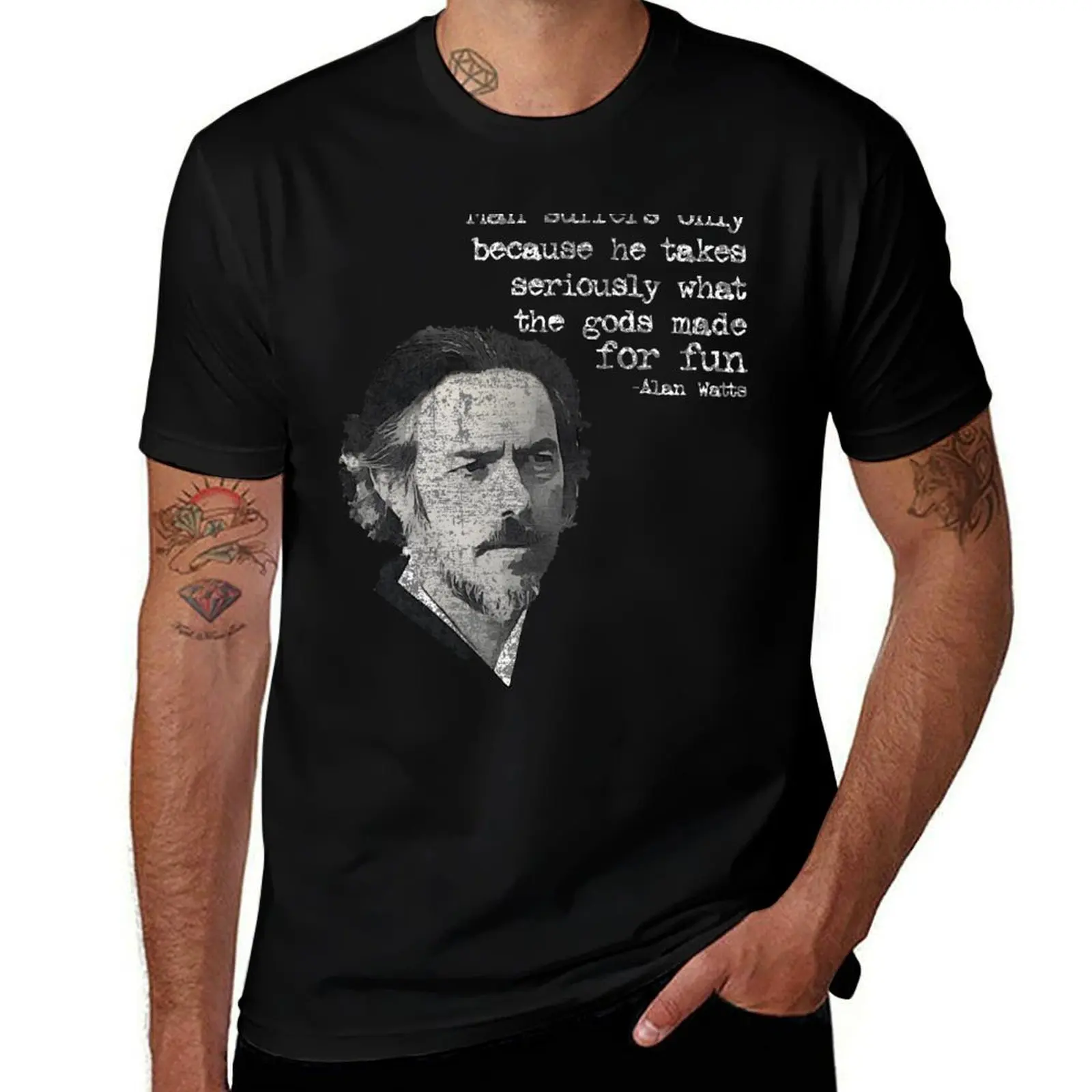 

Man suffers only because he takes seriously what the gods made for fun Alan Wilson Watts T-Shirt man t shirts for men T-Shirt
