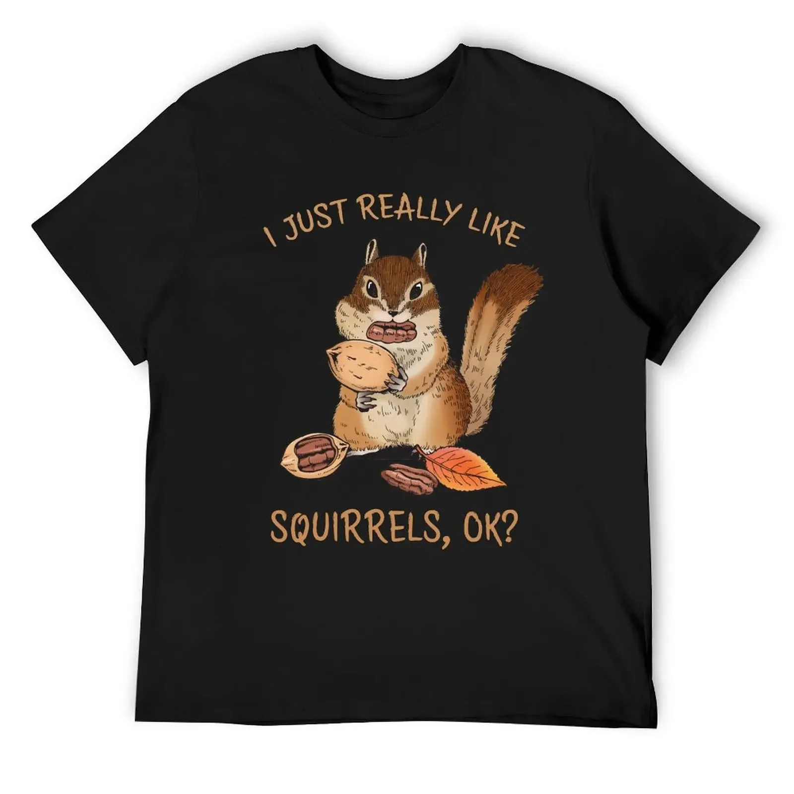 

I Just Really Like Squirrels Ok Funny Squirrel Lover T-Shirt Anime t-shirt custom t-shirts street wear mens t shirts top quality
