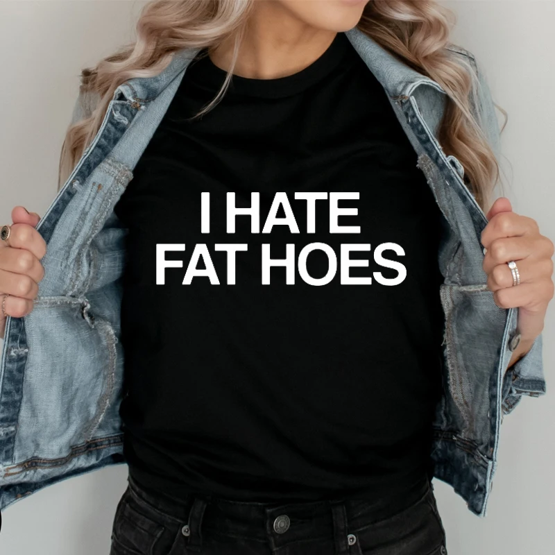 I Hate Fat Hoes Printed T-shirt Fashion Casual Streetwear Loose Man T Shirt Streetwear Hipster Harajuku Women Casual Tee Tops