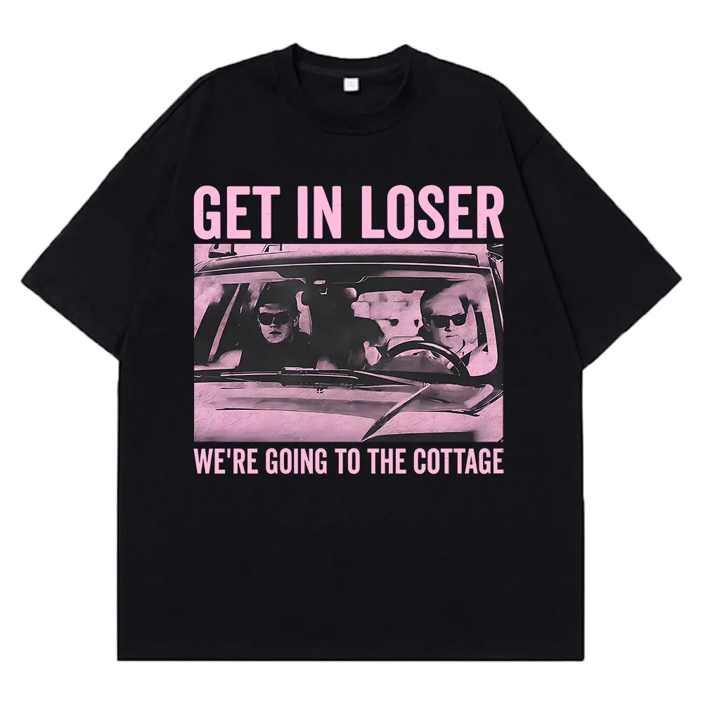 

Get in Loser We’re Going To The Cottage Fuunny T-Shirt Men Women Vintage T-shirt Short-sleeved Loose Hip-hop Harajuku T-shirts