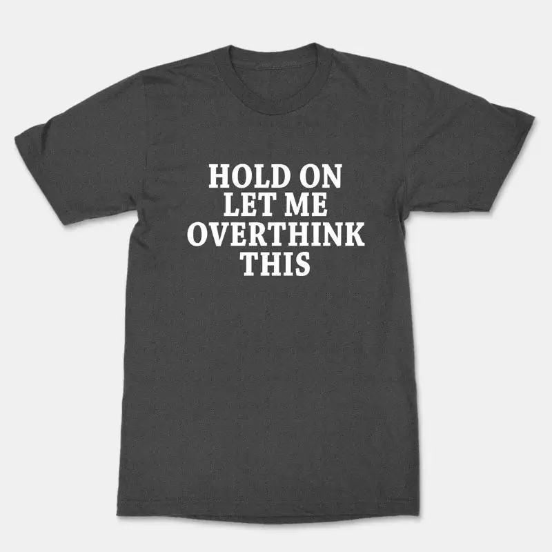 Hold On Let Me Overthink This T Shirt Cool Funny Saying Awkward
