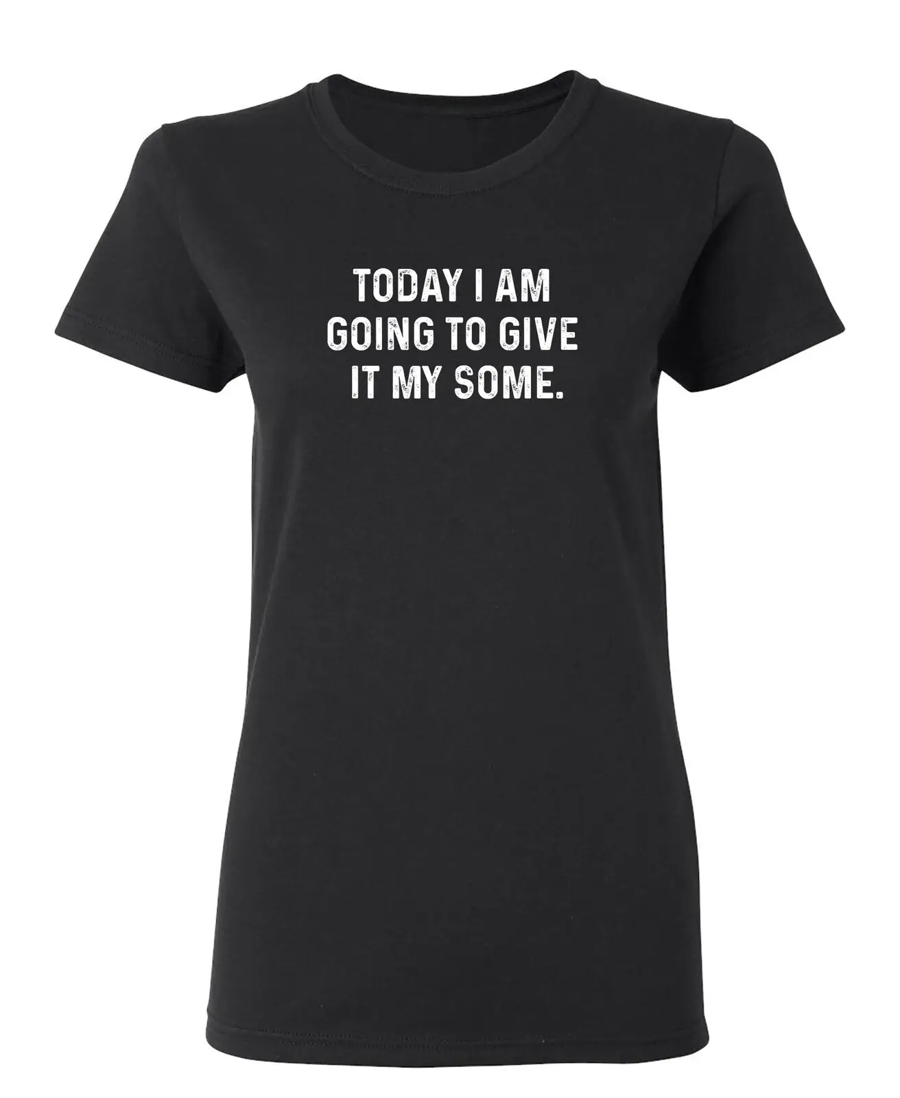 Today I Am Going To Give It Sarcastic Novelty Graphics Funny Womens T-Shirt