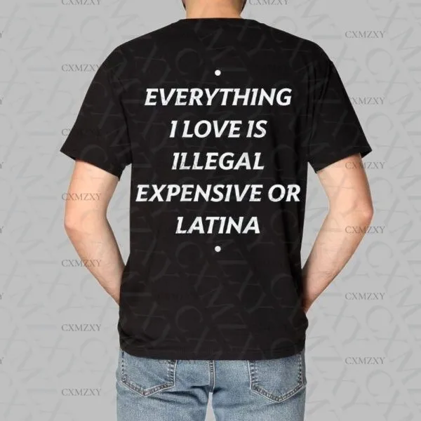 

Everything I Love Is Illegal Expensive or Latin Shirt (On Back) 2025 100% Cotton Short sleeved T-shirt