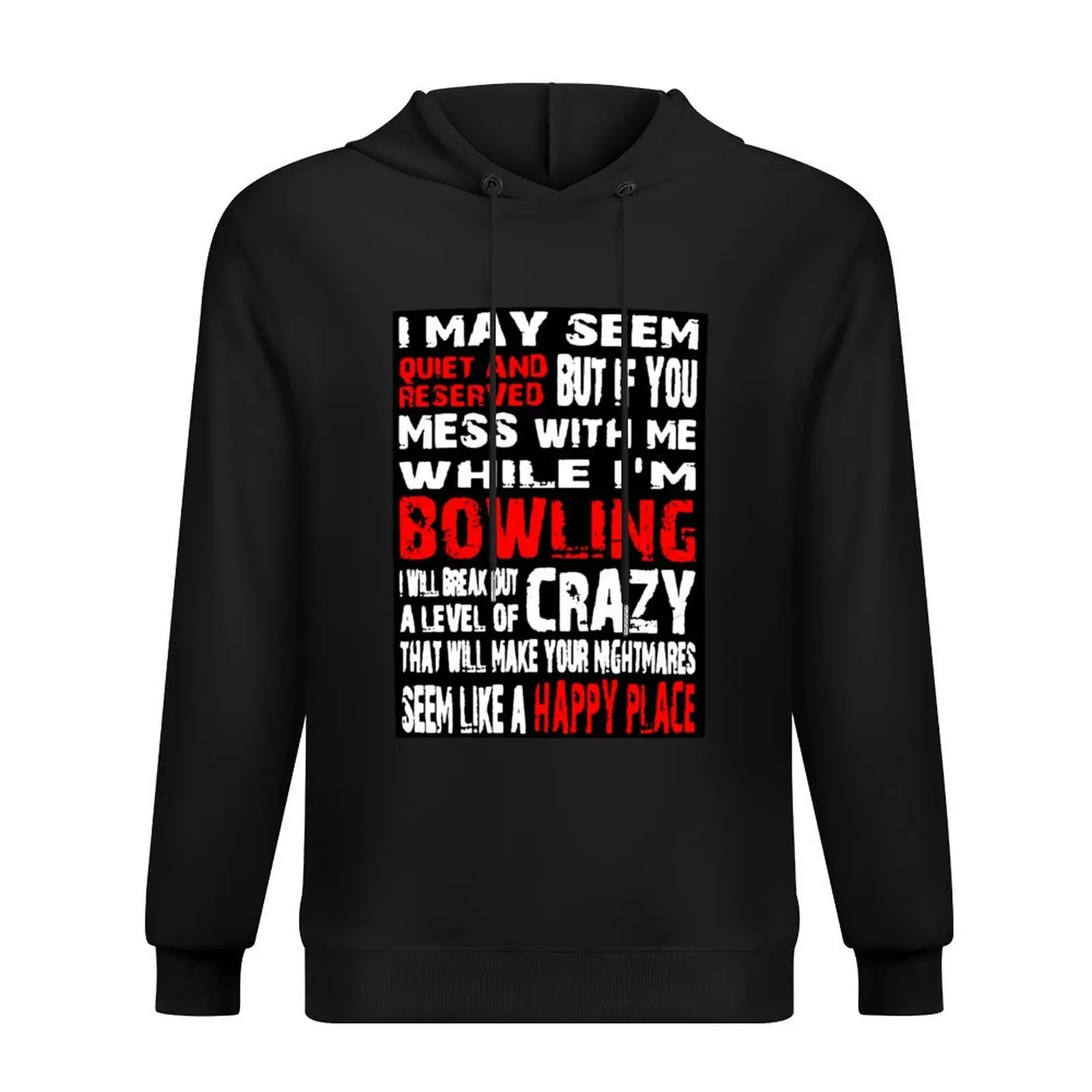 

I May Seem Quiet And Reserved But If You Mess With Me While I'm Bowling I Will Break Out A Level Of Crazy That Will Make Hoodie