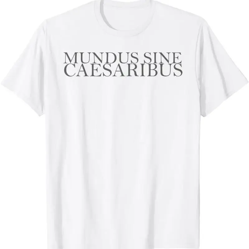 Mundus Sine Caesaribus A World Without Caesars T Shirt