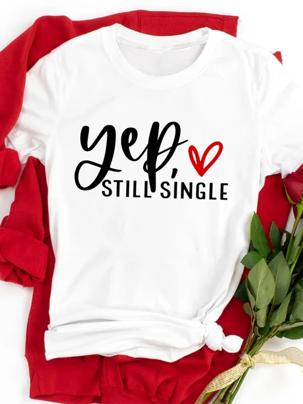 

Yep Love Still Single Individuality Slogan Women T-shirt 2024 New Fashion Individual Valentine's Day Shirt Voguish Couple Tee