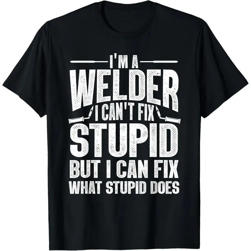 

I'm A Welder I Can't Fix Stupid T-Shirt, Funny Work Slogan Graphic Tee, Humorous Gift for Welder, Unisex Casual Streetwear Top