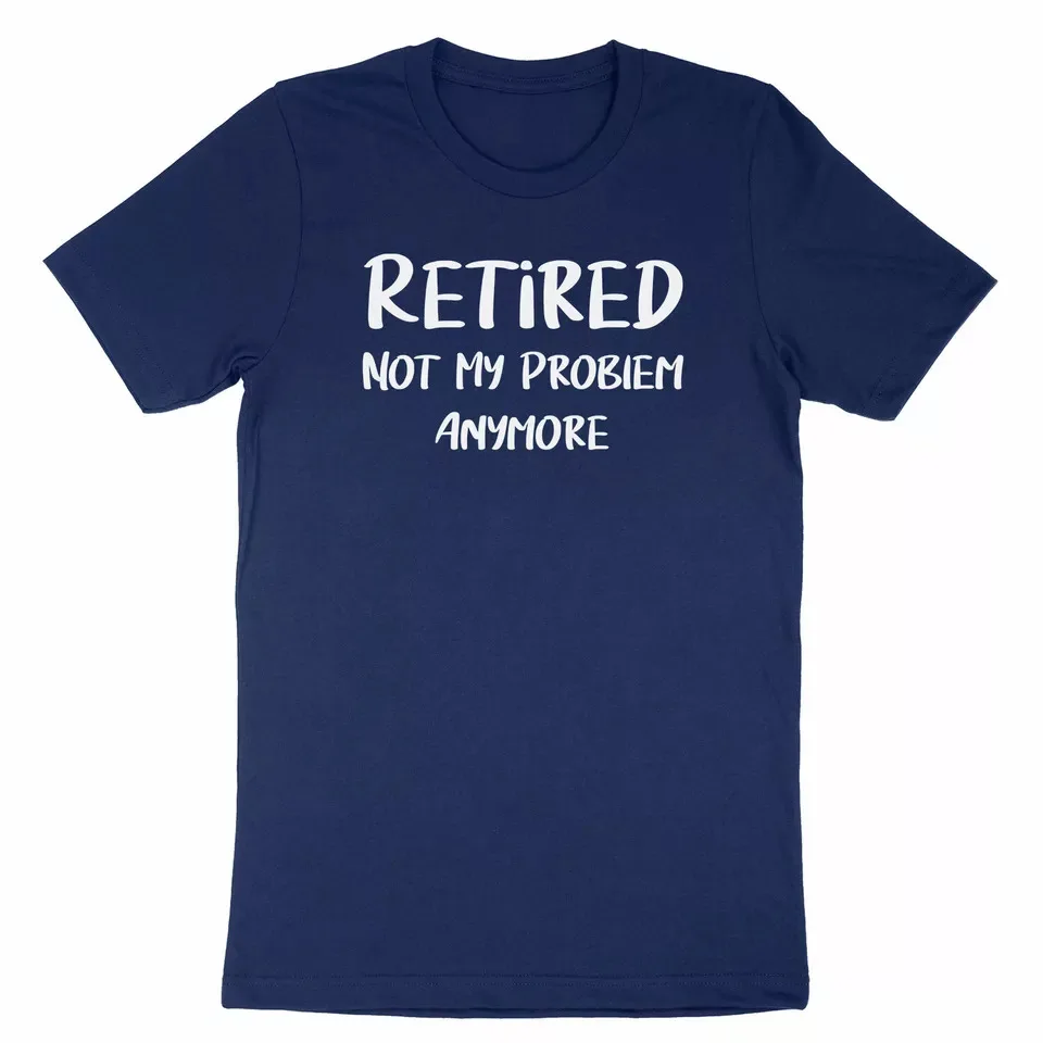 Retirement Retired Not My Problem Anymore Gift Unisex T-Shirt S-5XL