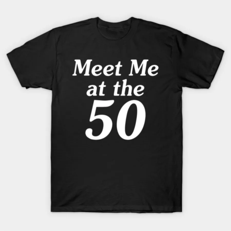 

Meet Me At The 50 Funny Design T-shirt For Men Women 100% Cotton T Shirts Short Sleeve Tops 1219-2