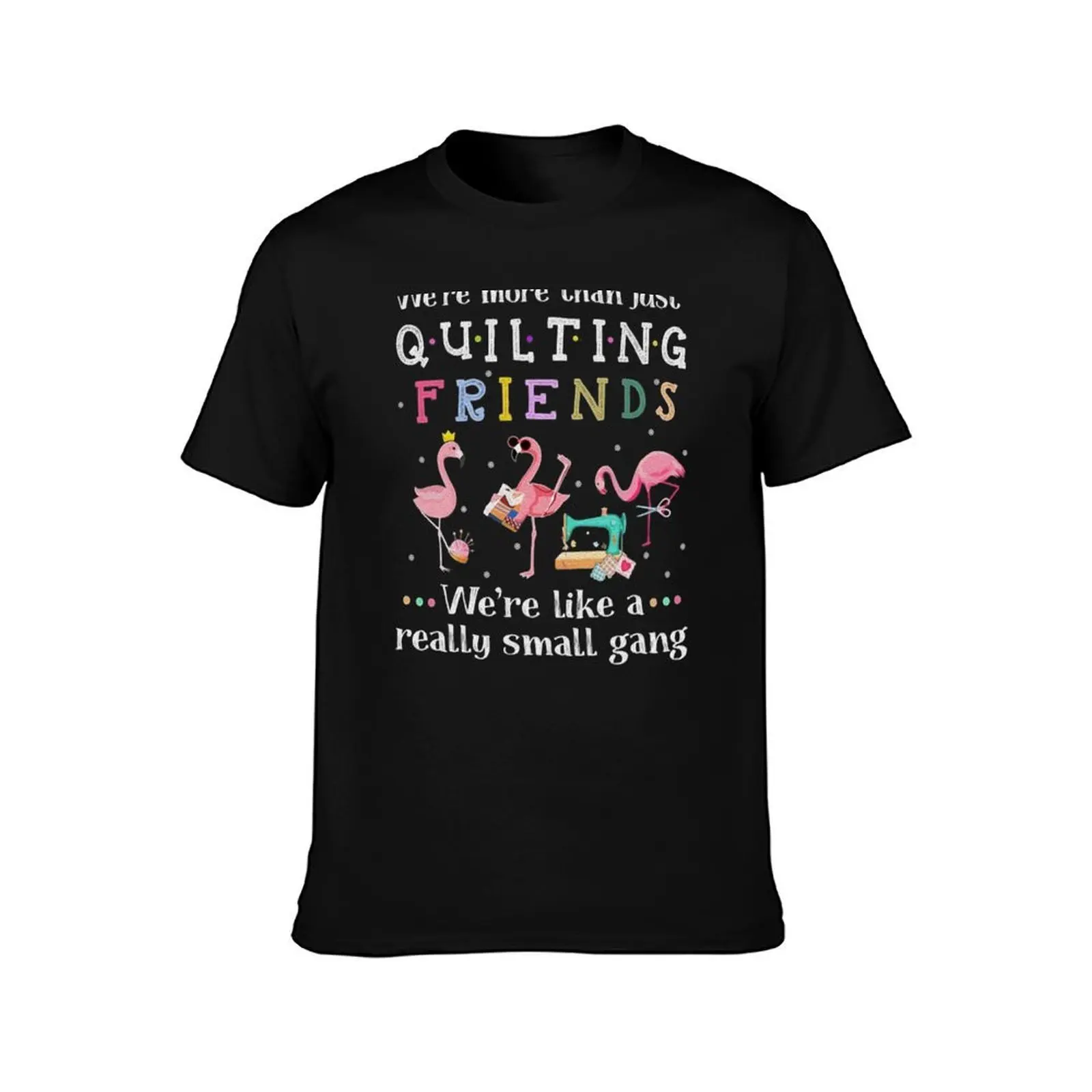 Flamingos Were More Than Just Quilting Friends Were Like A Really Small Gang T-Shirt Summer Casual Cotton Tee Unisex Men Women