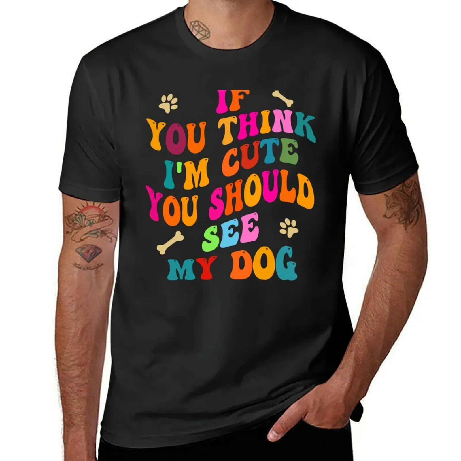 If You Think I'm Cute - Dog Version, If You Think I'm Cute You Should See My Dog T-shirt tees mens graphic t-shirts big and tall