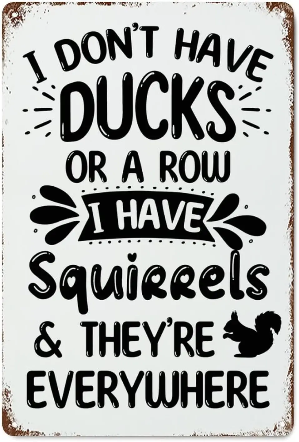 I Don;t Have Ducks Or A Row I Have Squirrels and They;re Everywhere Shabby Chic Metal Signs Vintage Indoor OutdoorPositive Quote