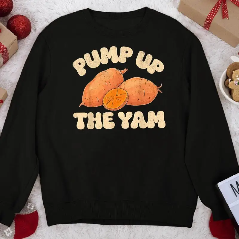 

Funny Pump Up The Yam Sweatshirt Men's Women's Sweet Potato Print Pullover Vegan Foodie Gift Thanksgiving Harvest Tee