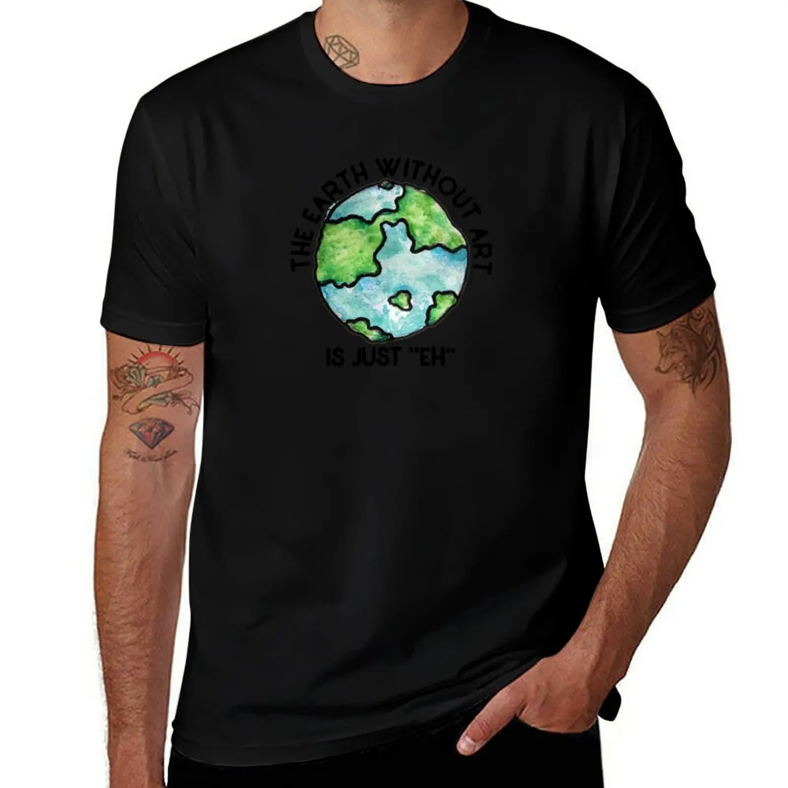

The earth without art is just EH T-Shirt essential t shirt t shirts for man slim fit t shirt personalised T-shirt