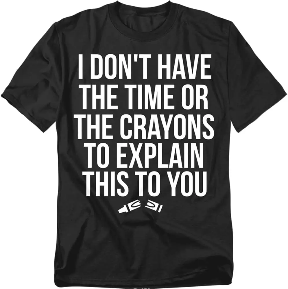 I Don’T Have Time Or Crayons Explain This To You T Shirt – Funny Sarcastic Humor Tee, Unisex Adult 100% Cotton Trendy Y2K
