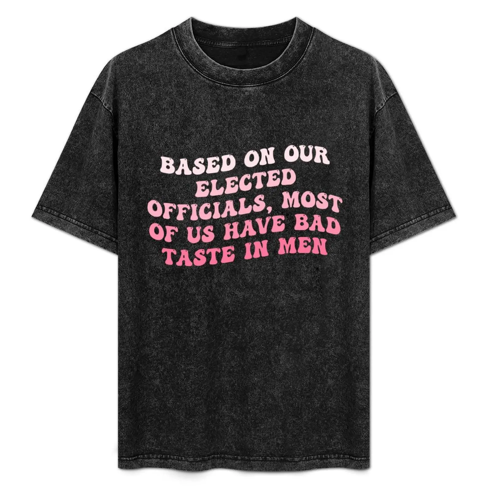 

Based On Our Elected Officials, Most Of Us Have Bad Taste In Men T-Shirt Street Style Casual Tee Shirt