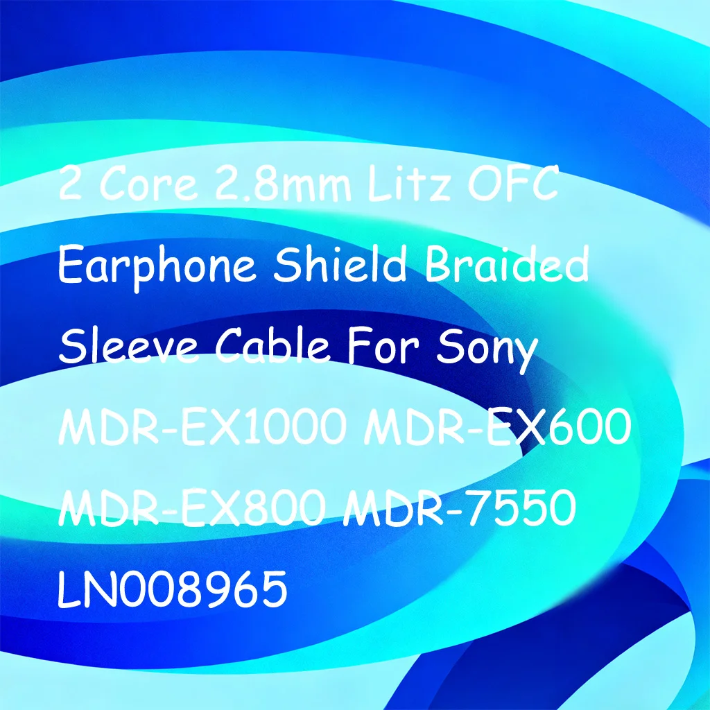 

2 Core 2.8mm Litz OFC Earphone Shield Braided Sleeve Cable For Sony MDR-EX1000 MDR-EX600 MDR-EX800 MDR-7550 LN008965