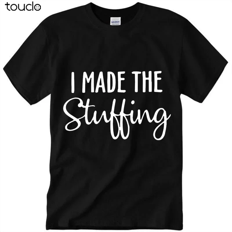 I Made The Stuffing T-Shirt Funny Unisex Regular Shirt For Gift Idea Size S-3Xl