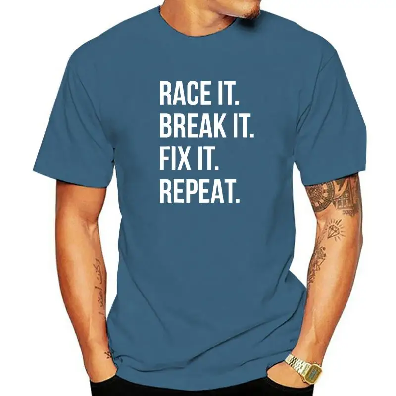 Race It Break It Fix It Repeat Funny Hilaious Tee Party Casual T Shirt Coupons Cotton Men's T Shirt Happy New Year