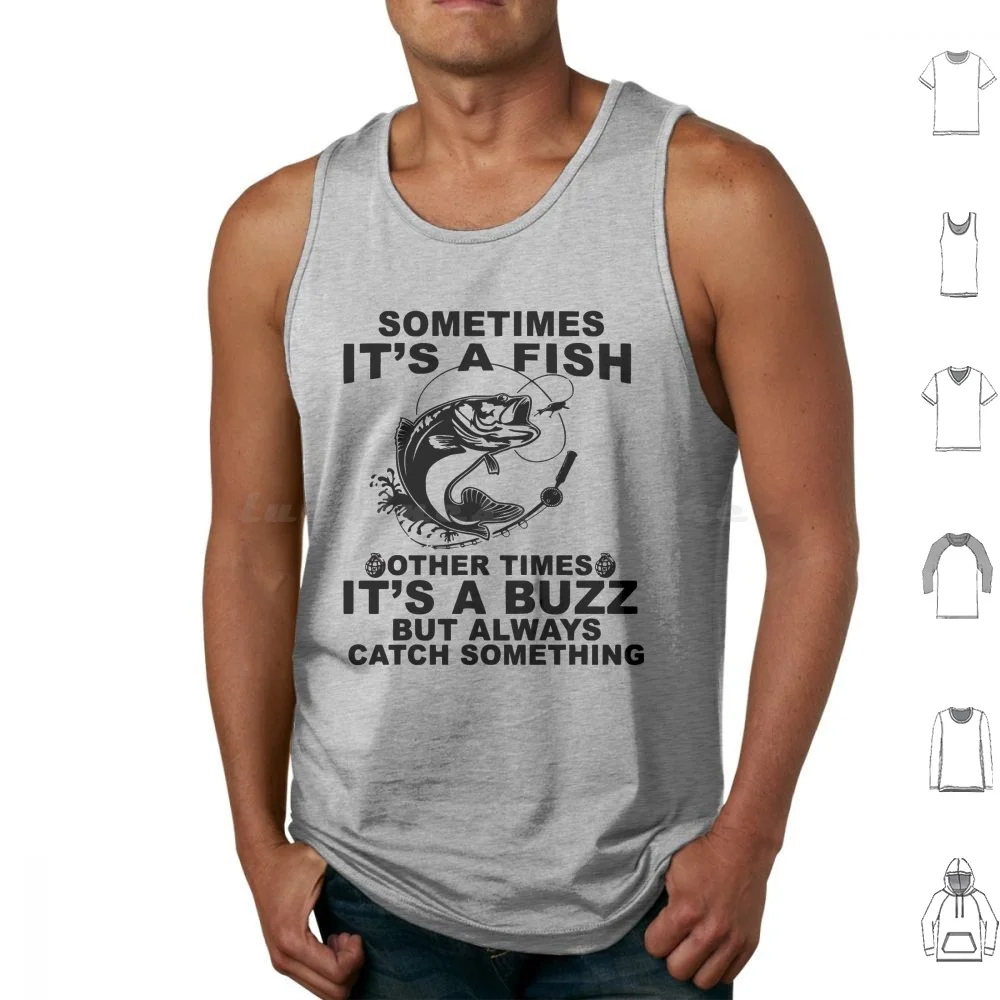 Sometimes It’s A Fish Other Times It’s A Buzz But Always Catch Something Tank Tops Print Cotton Fishing Is My Hobby